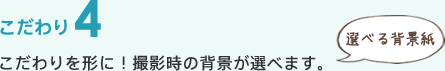 こだわりを形に！撮影時の背景が選べます。